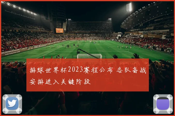 排球世界杯2023赛程公布 各队备战安排进入关键阶段