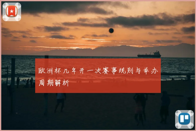 欧洲杯几年开一次赛事规则与举办周期解析