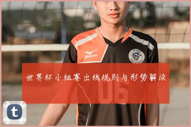 世界杯小组赛出线规则与形势解读
